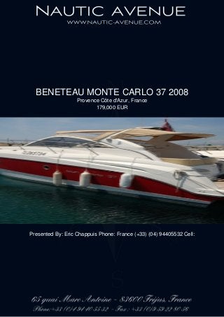 BENETEAU MONTE CARLO 37 2008
Provence Côte d'Azur, France
179,000 EUR
Presented By: Eric Chappuis Phone: France (+33) (04) 94405532 Cell:
 
