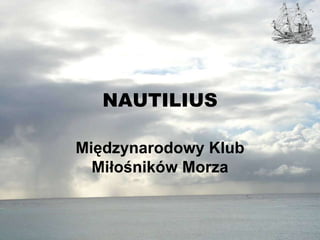 NAUTILIUS

Międzynarodowy Klub
  Miłośników Morza
 