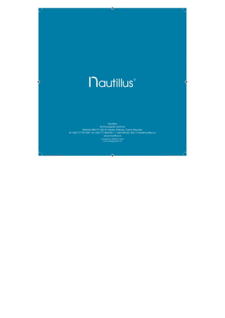 Nautillus
                                                            Technologické centrum
                                           Piletická 486/19, 503 41 Hradec Králové, Czech Republic
                               M +420 777 997 909 / M +420 777 800 092 / T +420 498 651 206 / E info@nautillus.cz
                                                                www.nautillus.cz
                                                             Created by OMEGA Czech
                                                               www.omegaczech.cz




nautillus_200x200_CR.indd 12                                                                                        27.1.2009 20:18:05
 