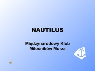NAUTILUS

Międzynarodowy Klub
  Miłośników Morza
 
