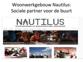Woonwerkgebouw Nautilus:
Sociale partner voor de buurt
 