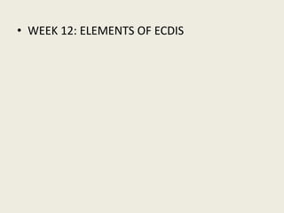 • WEEK 12: ELEMENTS OF ECDIS
 