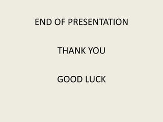 END OF PRESENTATION
THANK YOU
GOOD LUCK
 