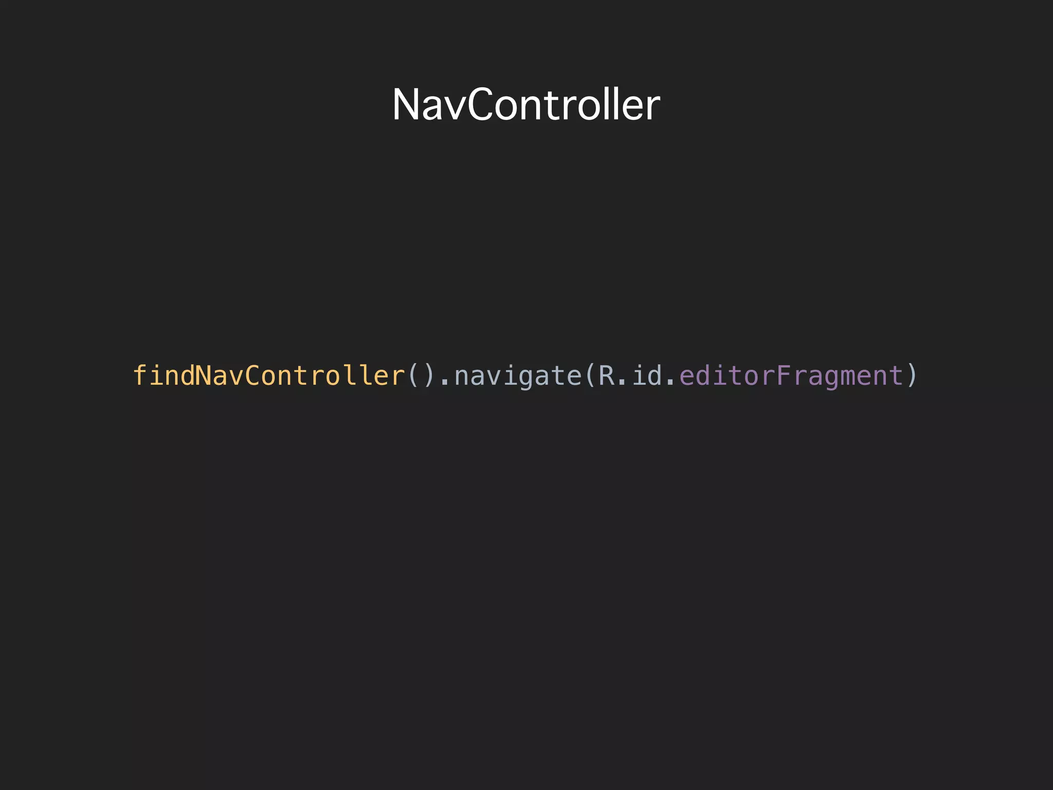 NavController
findNavController().navigate(R.id.editorFragment)
 