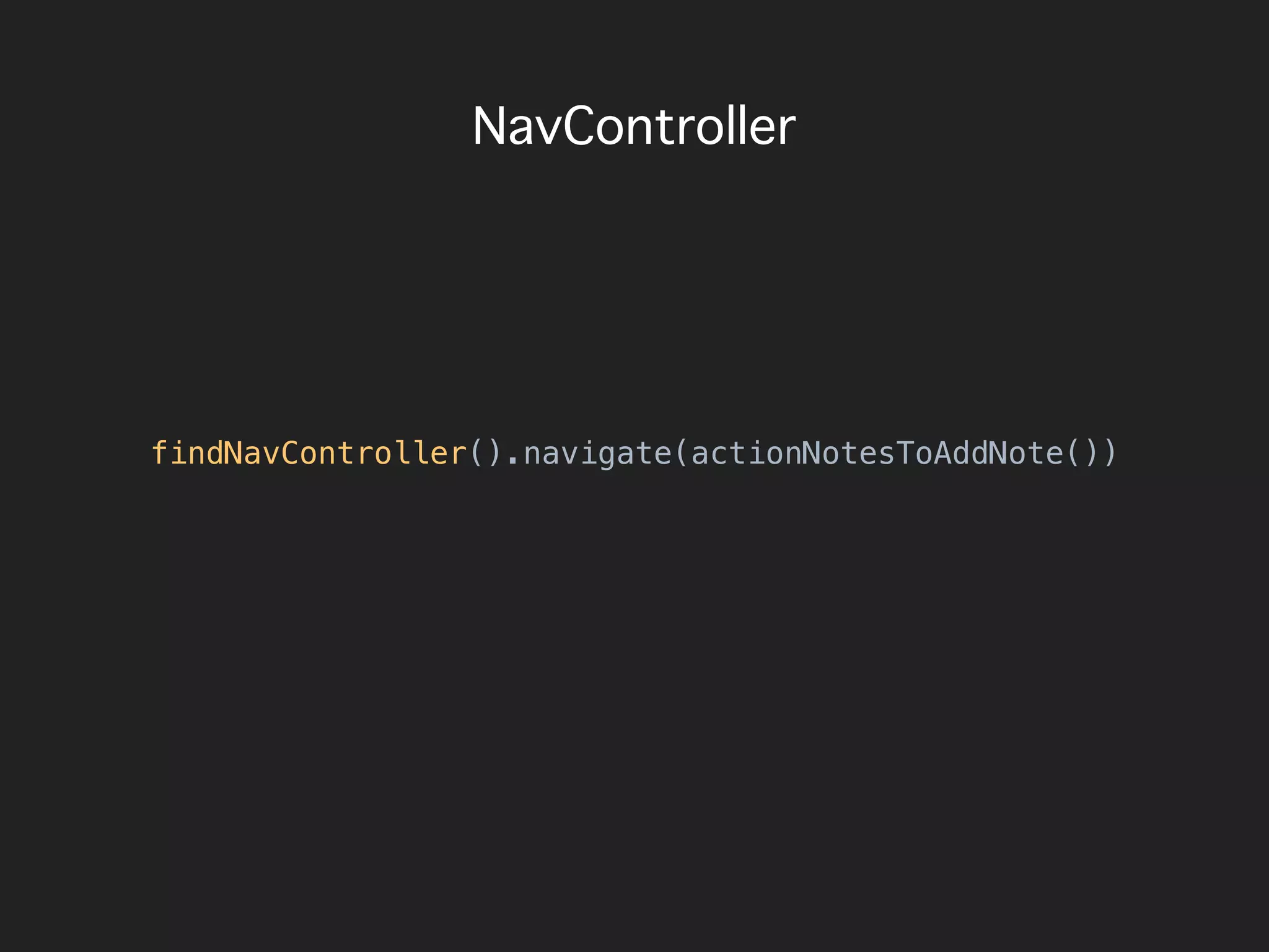 NavController
findNavController().navigate(actionNotesToAddNote())
 