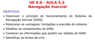 UE 5.0 - AULA 5.2  Navegação Inercial ,[object Object],[object Object],[object Object],[object Object],[object Object],[object Object]