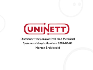 Distribuert versjonskontroll med Mercurial
 Systemutviklingskollokvium 2009-06-03
            Morten Brekkevold
 