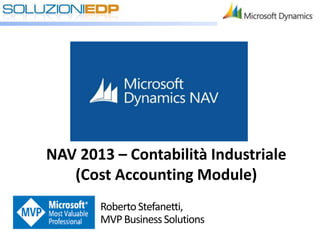 NAV 2013 – Contabilità Industriale
(Cost Accounting Module)
RobertoStefanetti,
MVPBusinessSolutions
 
