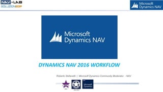 Roberto Stefanetti | Microsoft Dynamics Community Moderator - NAV
DYNAMICS NAV 2016 WORKFLOW
 