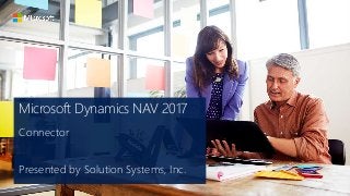 Microsoft Dynamics NAV 2017
Connector
Presented by Solution Systems, Inc.
 