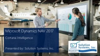 Microsoft Dynamics NAV 2017
Cortana Intelligence
Presented by: Solution Systems, Inc.
 