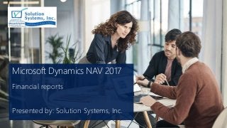 Microsoft Dynamics NAV 2017
Financial reports
Presented by: Solution Systems, Inc.
 