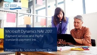 Microsoft Dynamics NAV 2017
Payment services and PayPal
standards payment link
Presented By: Solution Systems, Inc.
 