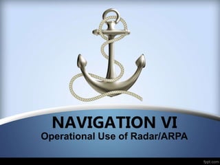 NAVIGATION VI
Operational Use of Radar/ARPA
 