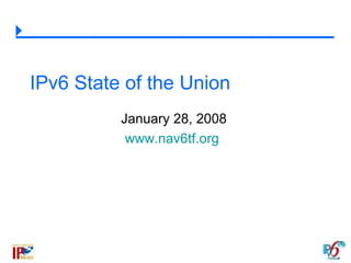 IPv6 State of the Union January 28, 2008 www.nav6tf.org   