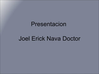 Presentacion  Joel Erick Nava Doctor 