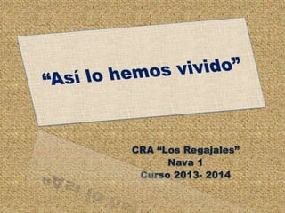 CRA “Los Regajales”
Nava 1
Curso 2013- 2014
 