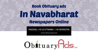 PHONE: +91 22 67706000 / +91 9870915796 
www.obituryads.com 
Book Obituary ads 
In Navabharat 
Newspapers Online  