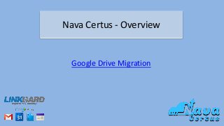 Nava Certus - Overview
Google Drive Migration
 