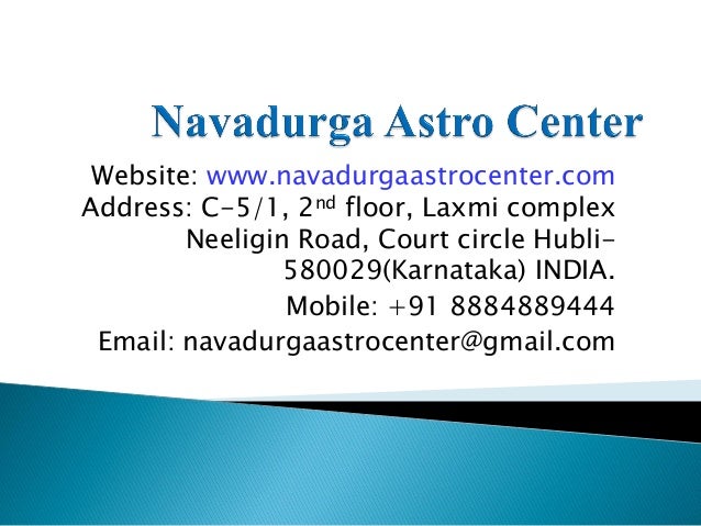 Website: www.navadurgaastrocenter.com
Address: C-5/1, 2nd floor, Laxmi complex
Neeligin Road, Court circle Hubli-
580029(K...
