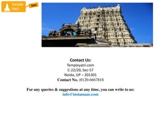 Contact Us:
Templeyatri.com
C-22/20, Sec-57
Noida, UP C 201301
Contact No. :0120-6667818
For any queries & suggestions at any time, you can write to us:
info@instamaze.com
 