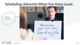 | @navahf 24
Scheduling: Advertise When You Value Leads
But I’m
married…
 
