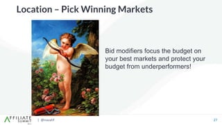| @navahf 27
Location – Pick Winning Markets
Bid modifiers focus the budget on
your best markets and protect your
budget f...
