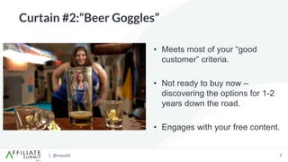 | @navahf 7
Curtain #2:“Beer Goggles”
• Meets most of your “good
customer” criteria.
• Not ready to buy now –
discovering ...