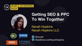@navahf #BrightonSeo
Getting SEO & PPC
To Win Together
Navah Hopkins
Navah Hopkins LLC
SlideShare.net/NavahHopkins
@navahf
 