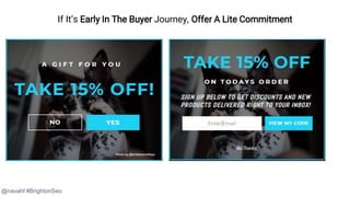 @navahf #BrightonSeo
If It’s Early In The Buyer Journey, Offer A Lite Commitment
 