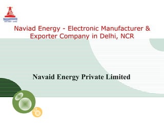 LOG
O

Naviad Energy - Electronic Manufacturer &
Exporter Company in Delhi, NCR

Navaid Energy Private Limited

 