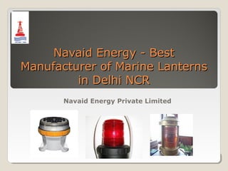 Navaid Energy - Best
Manufacturer of Marine Lanterns
in Delhi NCR
Navaid Energy Private Limited

 