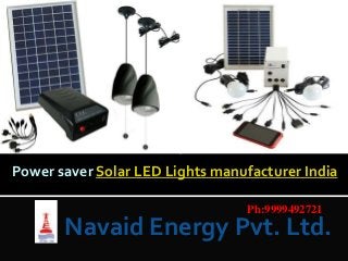 Navaid Energy Pvt. Ltd.
Power saver Solar LED Lights manufacturer India
Ph:9999492721
 