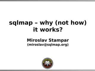 sqlmap – why (not how)
it works?
Miroslav Stampar
(miroslav@sqlmap.org)
sqlmap – why (not how)
it works?
Miroslav Stampar
(miroslav@sqlmap.org)
 