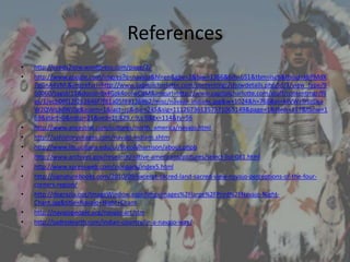 References
•   http://seeds2sow.wordpress.com/page/2/
•   http://www.google.com/imgres?q=navajo&hl=en&gbv=2&biw=1366&bih=651&tbm=isch&tbnid=kbPMdX
    7gGnA4VM:&imgrefurl=http://www.capitolcharlotte.com/contentmgr/showdetails.php/id/3/view_type/9
    50060/tagid/15&docid=6x4Gzk4ooIwCdM&imgurl=http://www.capitolcharlotte.com/stuff/contentmgr/fil
    es/1/ecb09f12f2b2646f7f81a05f891369b2/misc/navajo_indians.jpg&w=1024&h=768&ei=MVWzTrbzDsa
    W2QWq3dWiDg&zoom=1&iact=rc&dur=245&sig=111267361357571065149&page=1&tbnh=127&tbnw=1
    69&start=0&ndsp=21&ved=1t:429,r:9,s:0&tx=114&ty=56
•   http://www.ancestral.com/cultures/north_america/navajo.html
•   http://ushistoryimages.com/navajo-indians.shtm
•   http://www.lib.ucdavis.edu/ul/libcoll/harrison/about.phpb
•   http://www.archives.gov/research/native-americans/pictures/select-list-081.html
•   http://www.xpressweb.com/zionpark/index5.html
•   http://signaturebooks.com/2010/09/excerpt-sacred-land-sacred-view-navajo-perceptions-of-the-four-
    corners-region/
•   http://degrazia.org/ImageWindow.aspx?img=images%2Flarge%2FPrint%2FNavajo-Night-
    Chant.jpg&title=Navajo+Night+Chant
•   http://navajopeople.org/navajo-art.htm
•   http://sadredearth.com/indian-country/in-a-navajo-way/
 