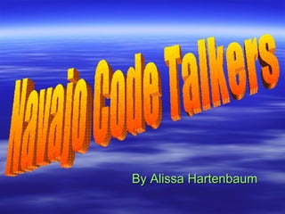 By Alissa Hartenbaum Navajo Code Talkers 