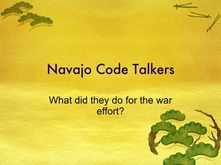 Navajo Code Talkers What did they do for the war effort? 
