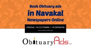 PHONE: +91 22 67706000 / +91 9870915796 
www.obituryads.com 
Book Obituary ads 
in Navakal 
Newspapers Online  