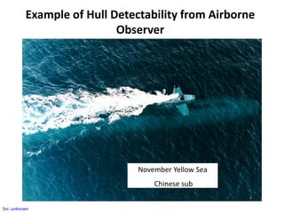 Example of Hull Detectability from Airborne
                           Observer




                               November Yellow Sea
                                   Chinese sub


Src: unknown
 
