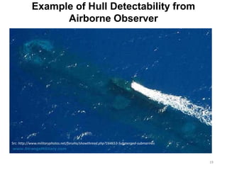 Example of Hull Detectability from
                 Airborne Observer




Src: http://www.militaryphotos.net/forums/showthread.php?164653-Submerged-submarines




                                                                                       19
 