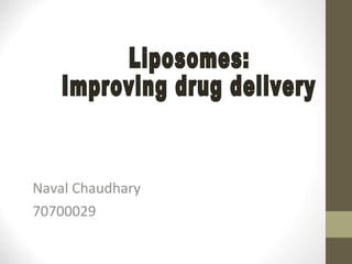 Naval Chaudhary 70700029 Liposomes:  Improving drug delivery 