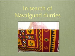 In search of
Navalgund durries
 