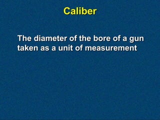 Caliber

The diameter of the bore of a gun
taken as a unit of measurement
 