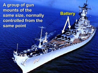 A group of gun
mounts of the
same size, normally   Battery
controlled from the
same point
 