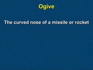 Ogive

The curved nose of a missile or rocket
 