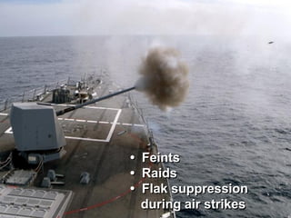 • Feints
• Raids
• Flak suppression
  during air strikes
 