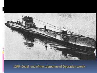 ORP_Orzel, one of the submarine of Operation worek