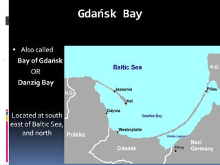 Gdańsk BayAlso called    Bay of Gdańsk    OR Danzig BayLocated at south east of Baltic Sea, and north