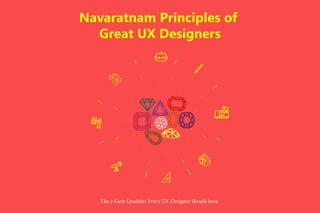 Navaratna Virtues of
Great UX Designers
The 9 Gem Qualities Every UX Designer Should have
 