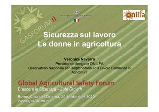 Sicurezza sul lavoro
      Le donne in agricoltura
                      Veronica Navarra
                 Presidente delegato ONILFA
Osservatorio Nazionale per l’Imprenditoria ed il Lavoro Femminile in
                            Agricoltura
 